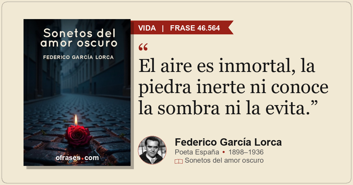 El aire es inmortal, la piedra inerte ni conoce la sombra ni la evita.