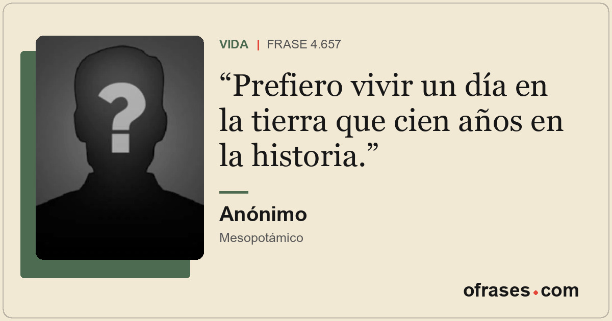 Prefiero vivir un día en la tierra que cien años en la historia.