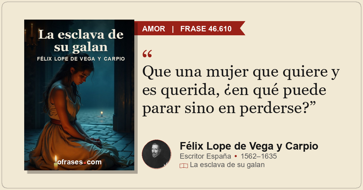 Que una mujer que quiere y es querida, ¿en qué puede parar sino en perderse?