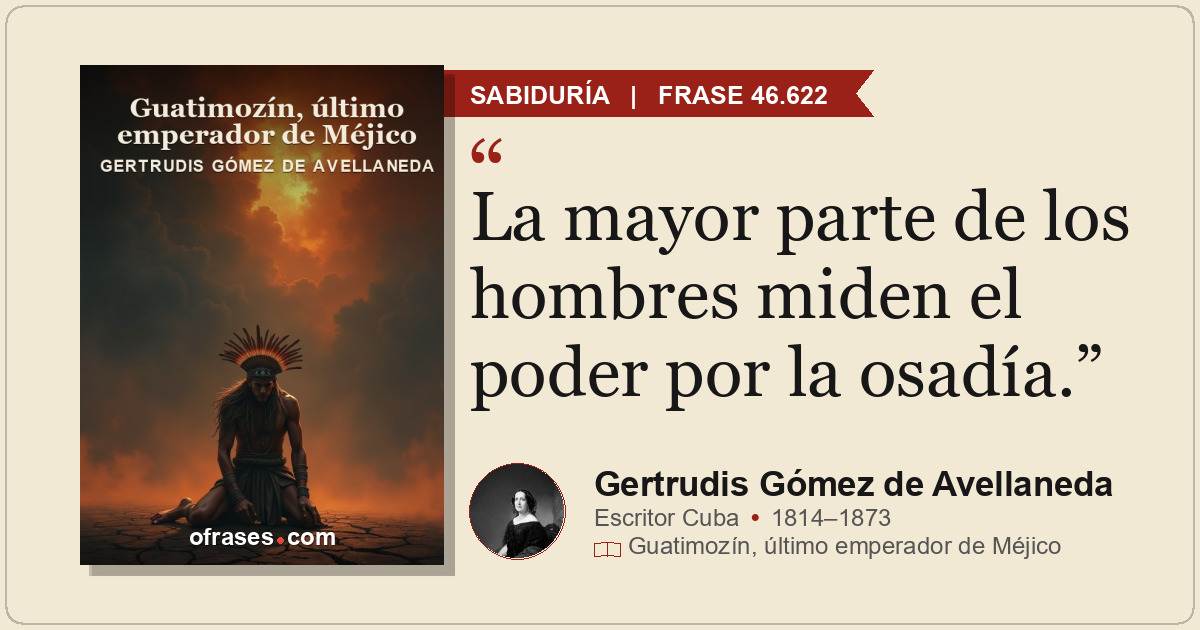 La mayor parte de los hombres miden el poder por la osadía.