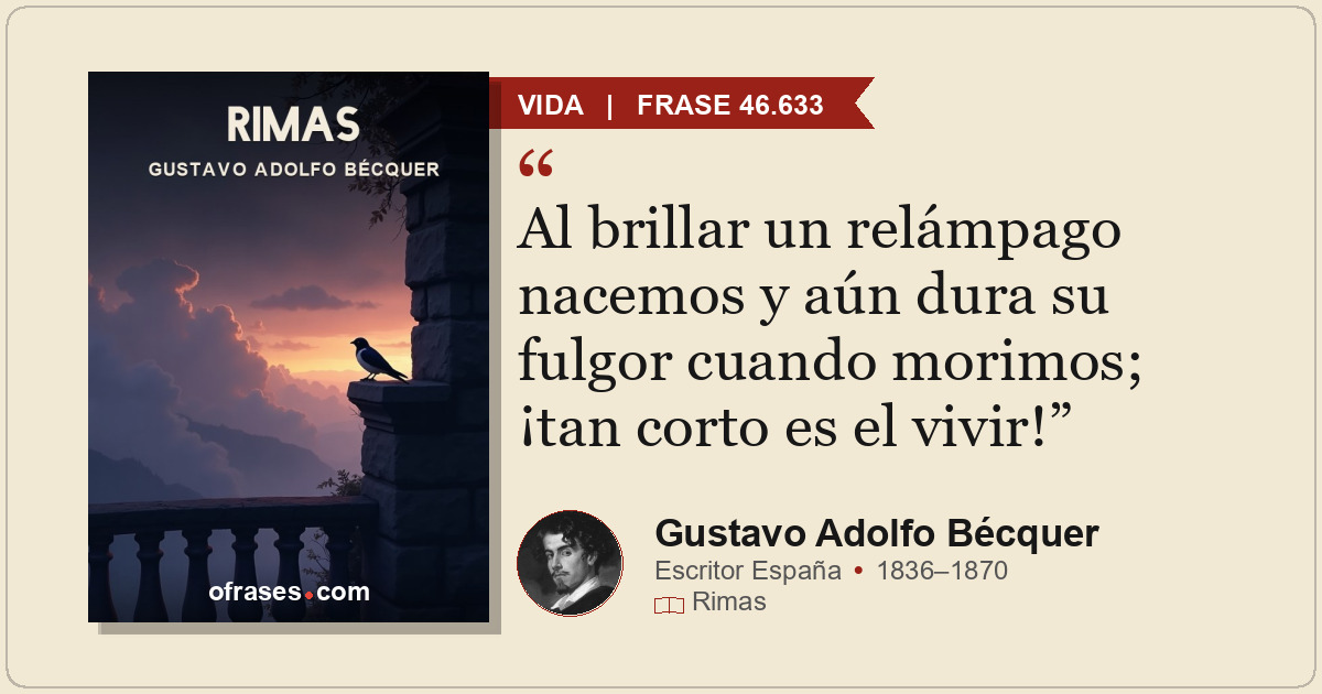 Al brillar un relámpago nacemos y aún dura su fulgor cuando morimos; ¡tan corto...
