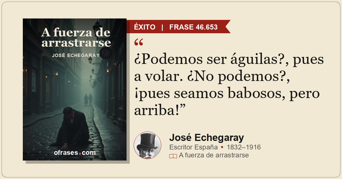 ¿Podemos ser águilas?, pues a volar. ¿No podemos?, ¡pues seamos babosos, pero ar...