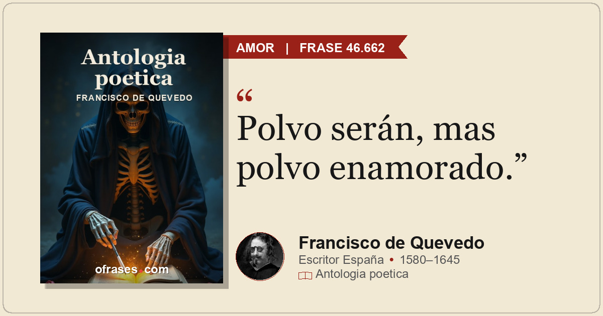 Polvo serán, mas polvo enamorado.