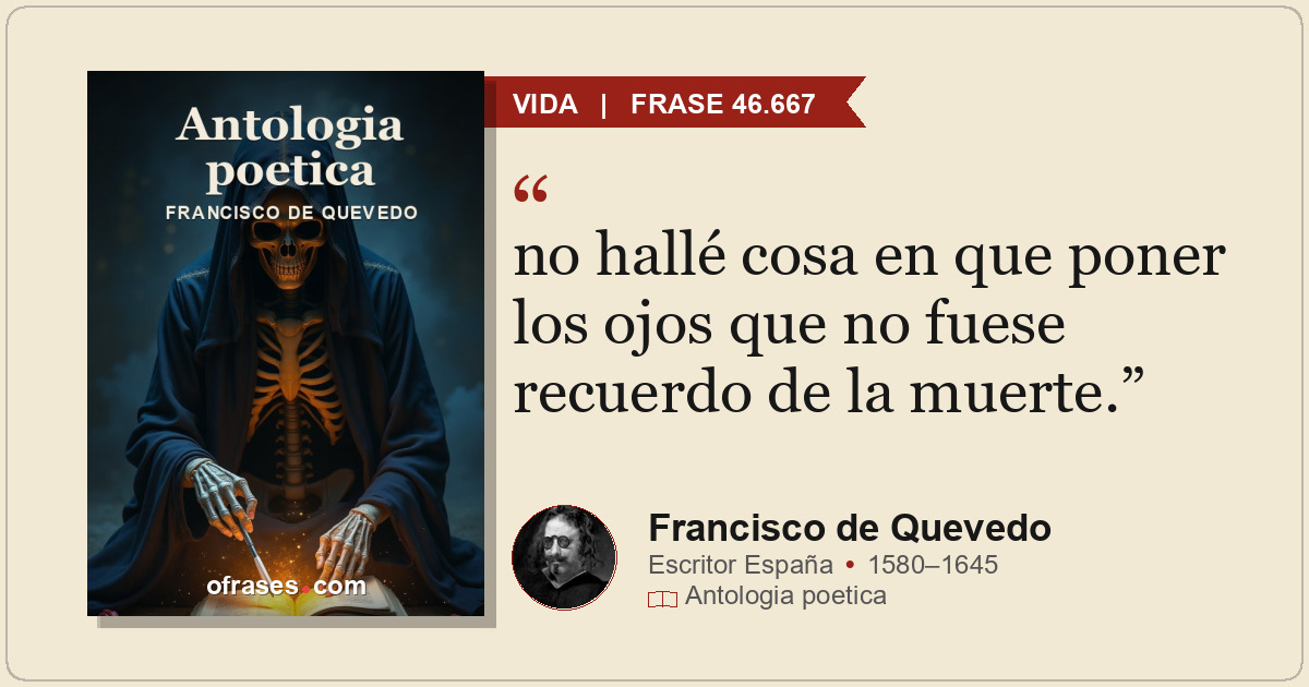 no hallé cosa en que poner los ojos que no fuese recuerdo de la muerte.