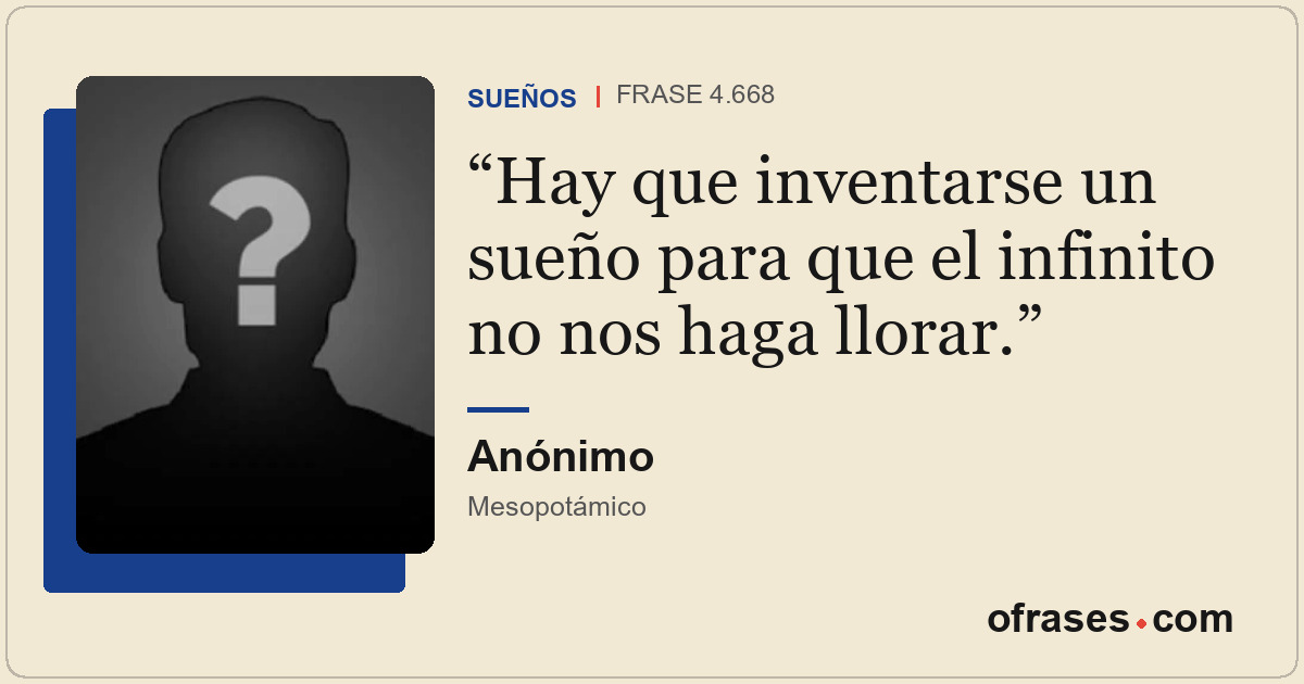 Hay que inventarse un sueño para que el infinito no nos haga llorar.