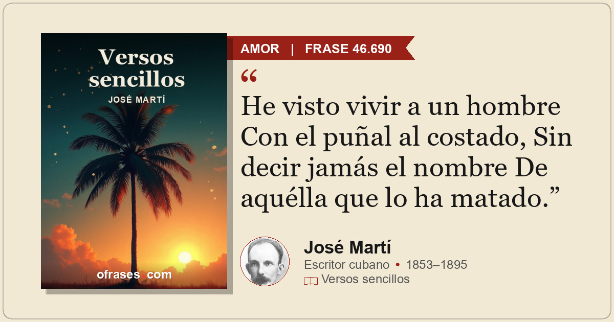 He visto vivir a un hombre Con el puñal al costado, Sin decir jamás el nombre De...