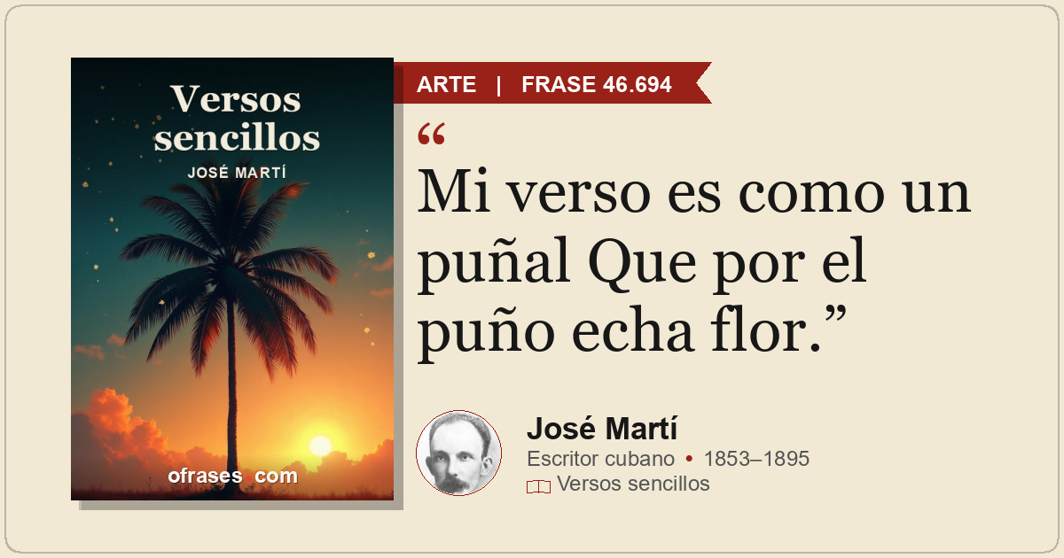 Mi verso es como un puñal Que por el puño echa flor.