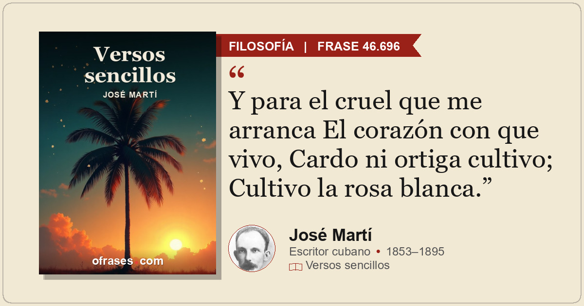 Y para el cruel que me arranca El corazón con que vivo, Cardo ni ortiga cultivo;...
