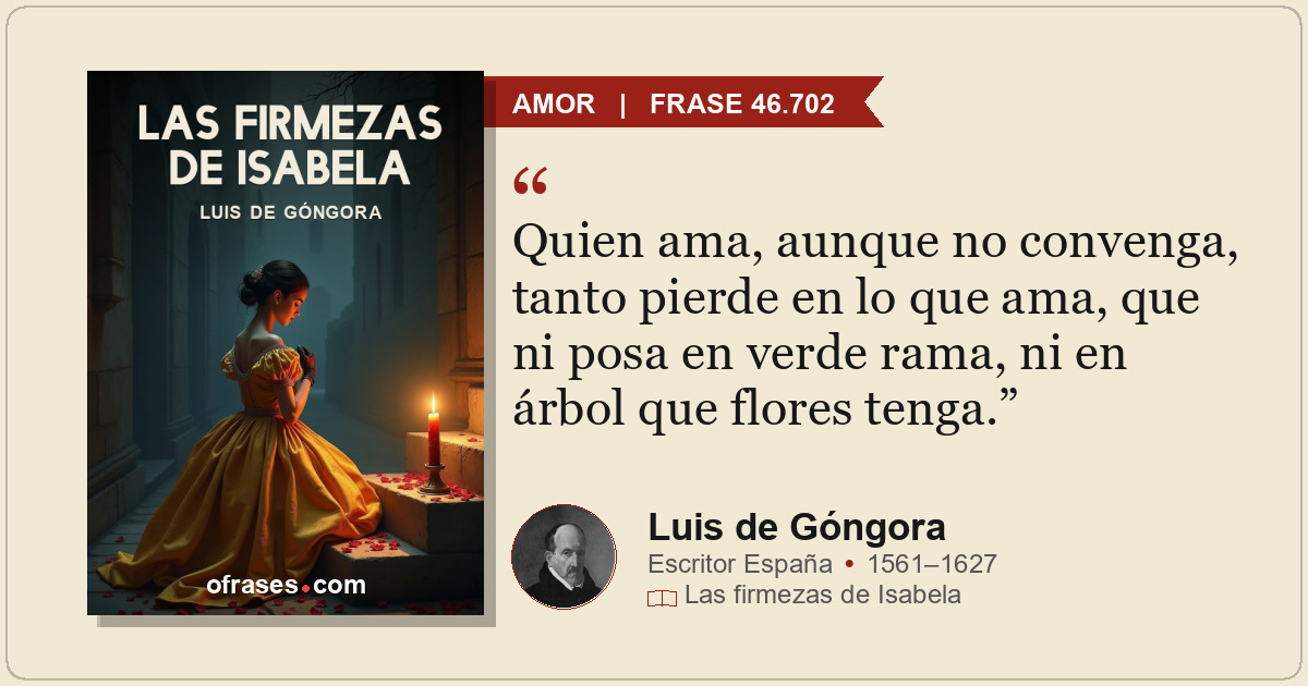 Quien ama, aunque no convenga, tanto pierde en lo que ama, que ni posa en verde...