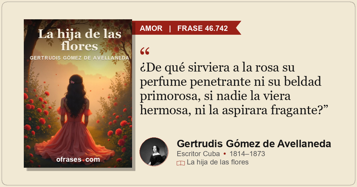 ¿De qué sirviera a la rosa su perfume penetrante ni su beldad primorosa, si nadi...