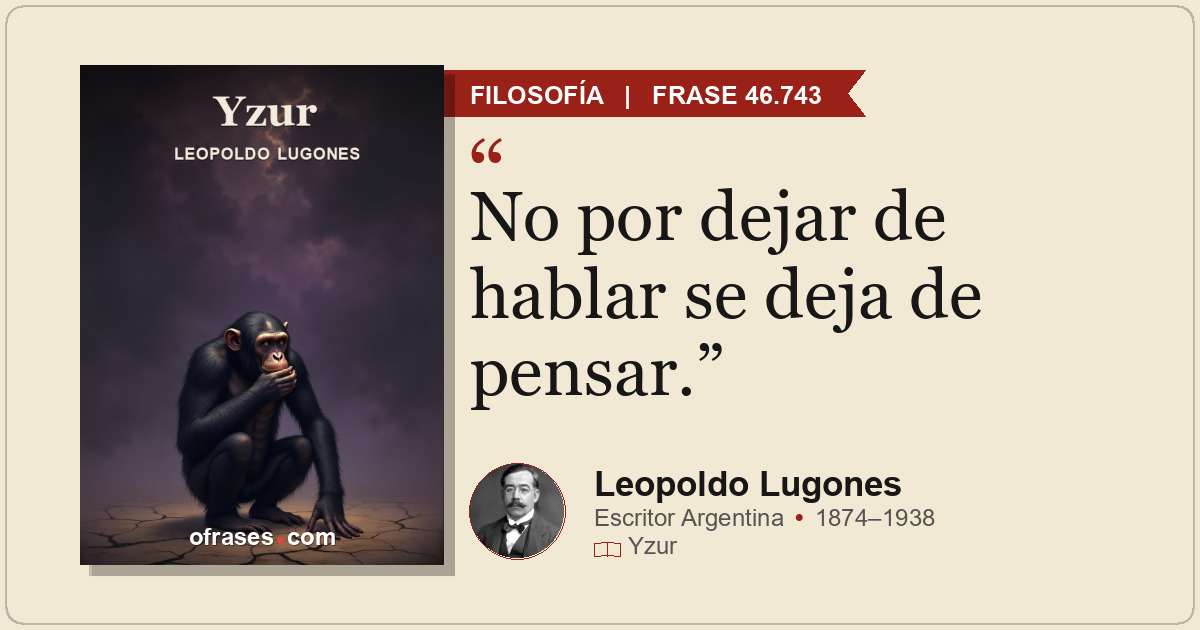 No por dejar de hablar se deja de pensar.