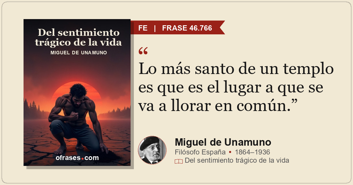 Lo más santo de un templo es que es el lugar a que se va a llorar en común.