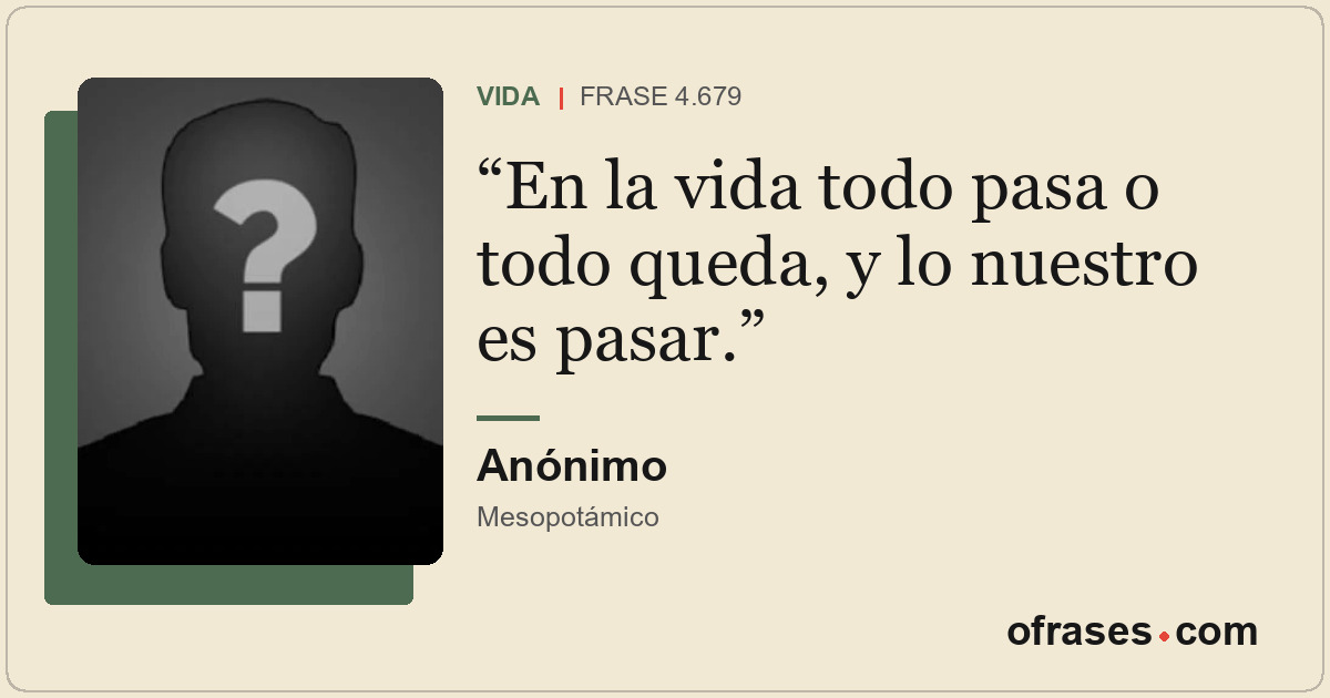 En la vida todo pasa o todo queda, y lo nuestro es pasar.