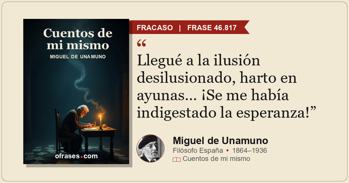 Llegué a la ilusión desilusionado, harto en ayunas… ¡Se me había indigestado la...
