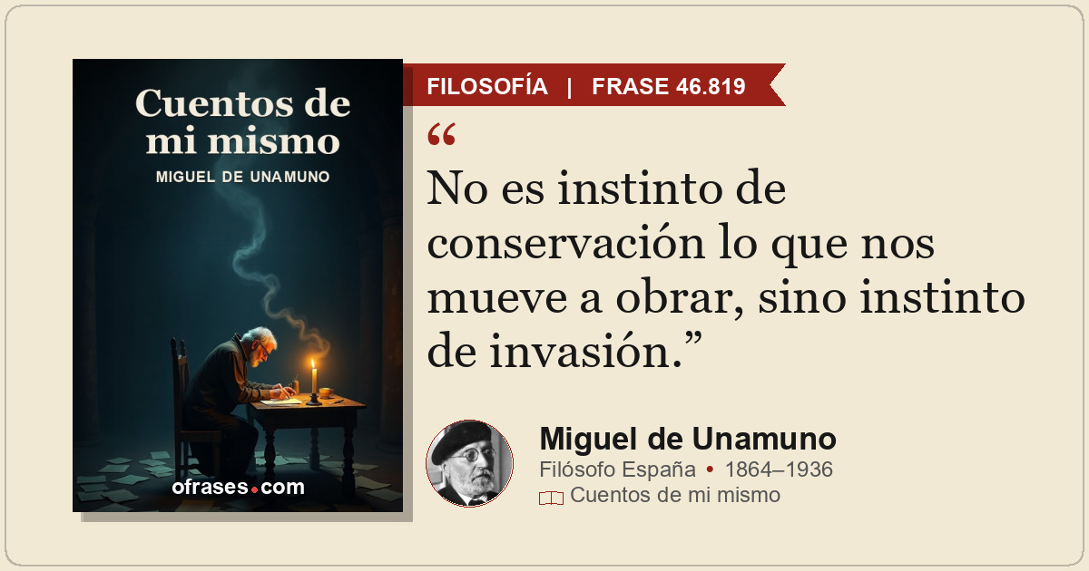 No es instinto de conservación lo que nos mueve a obrar, sino instinto de invasi...