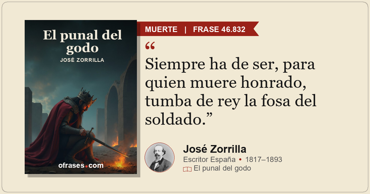 Siempre ha de ser, para quien muere honrado, tumba de rey la fosa del soldado.