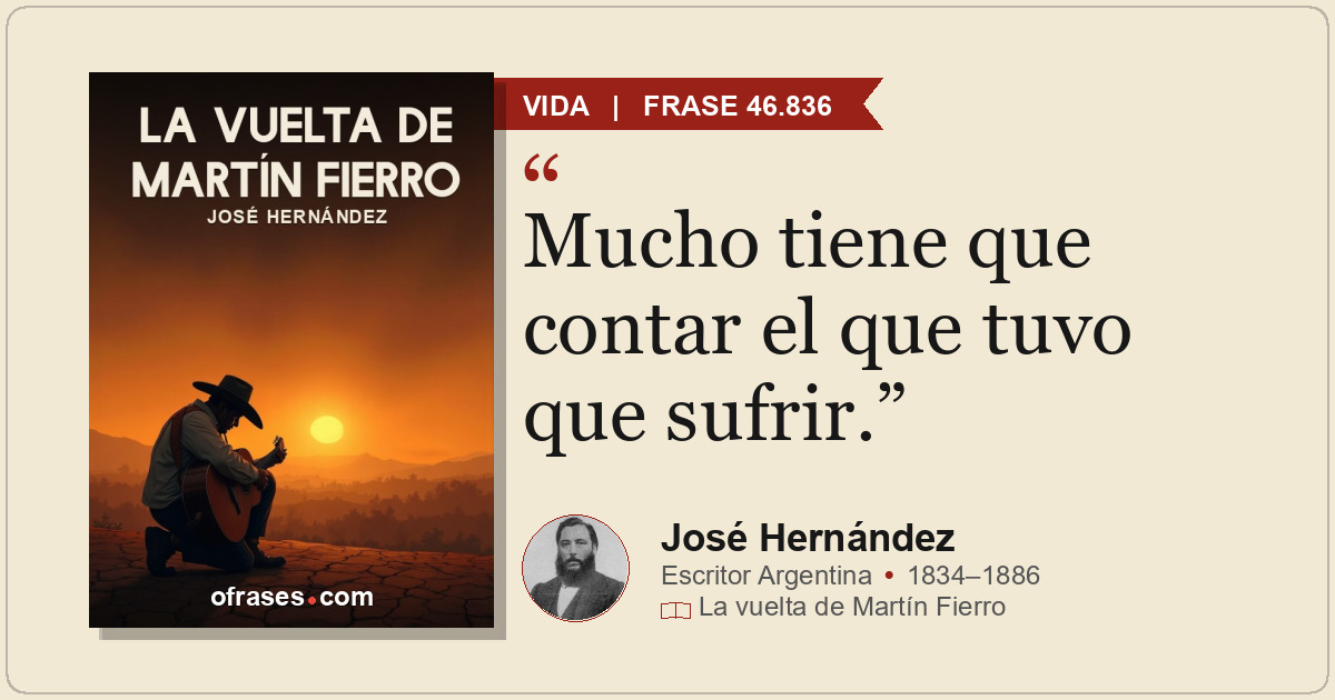 Mucho tiene que contar el que tuvo que sufrir.