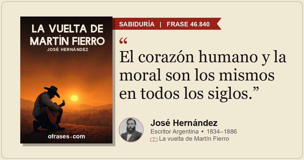 El corazón humano y la moral son los mismos en todos los siglos.
