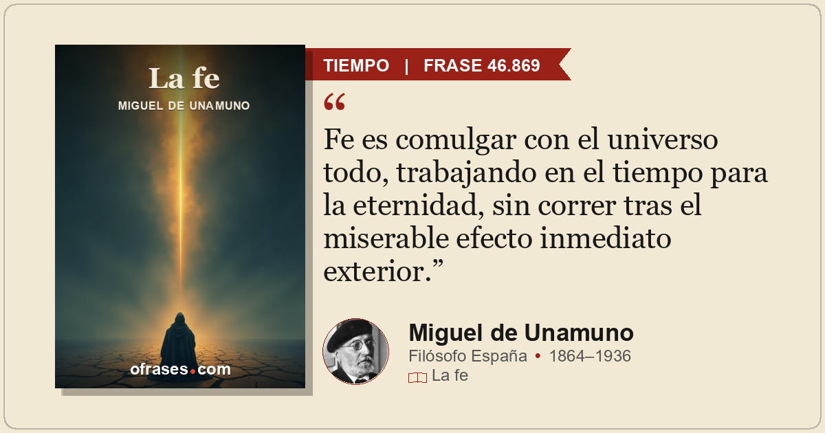 Fe es comulgar con el universo todo, trabajando en el tiempo para la eternidad,...
