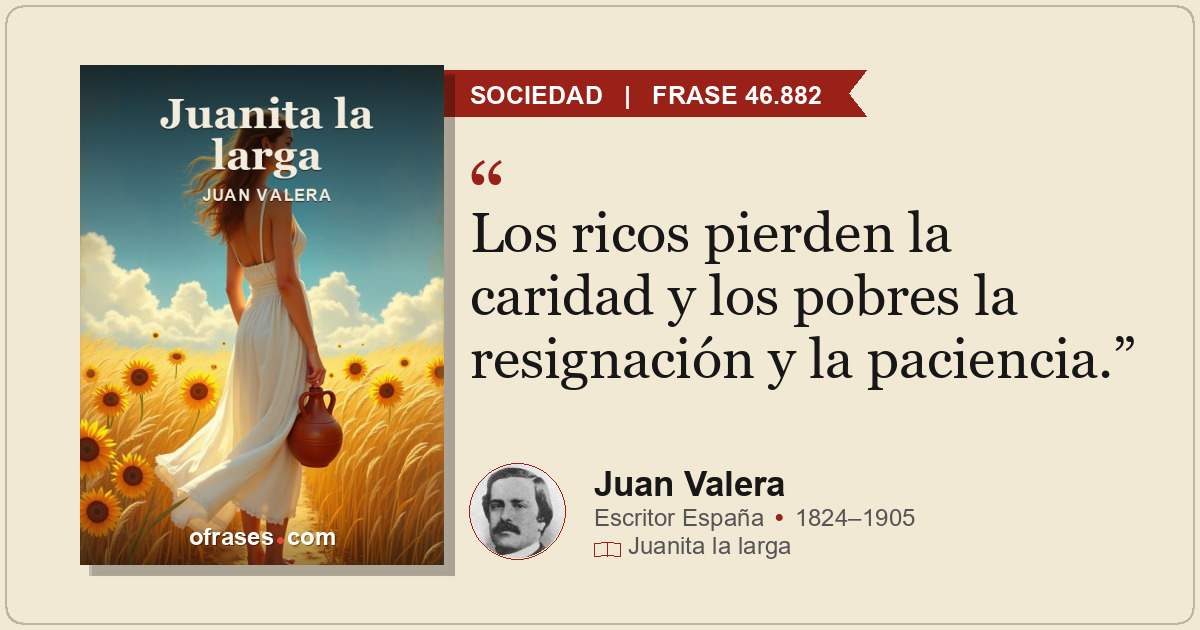 Los ricos pierden la caridad y los pobres la resignación y la paciencia.
