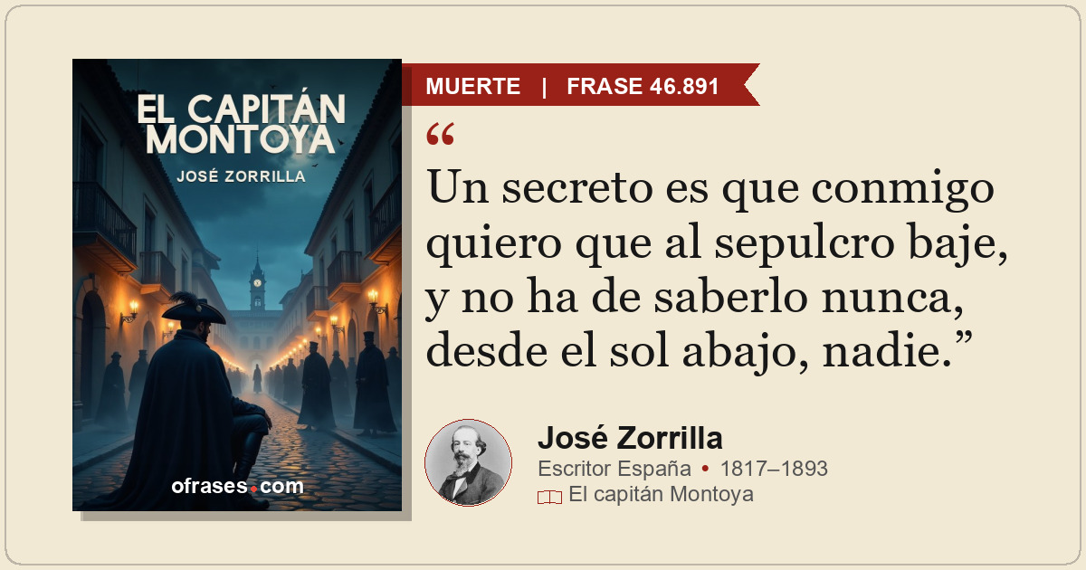 Un secreto es que conmigo quiero que al sepulcro baje, y no ha de saberlo nunca,...