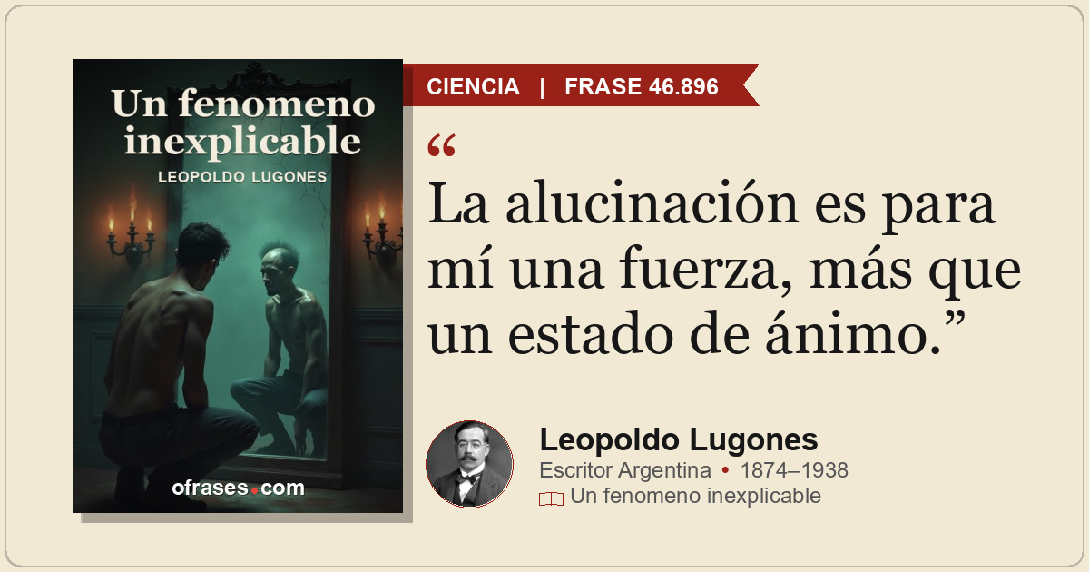 La alucinación es para mí una fuerza, más que un estado de ánimo.