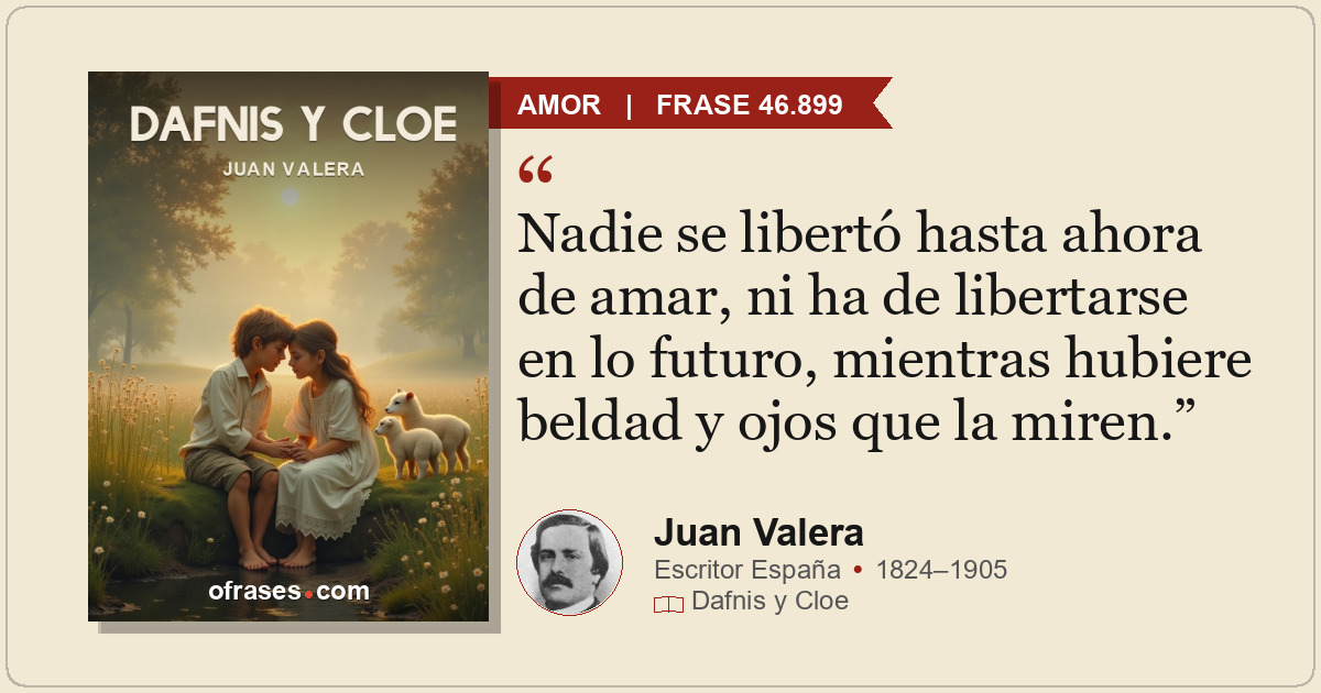 Nadie se libertó hasta ahora de amar, ni ha de libertarse en lo futuro, mientras...
