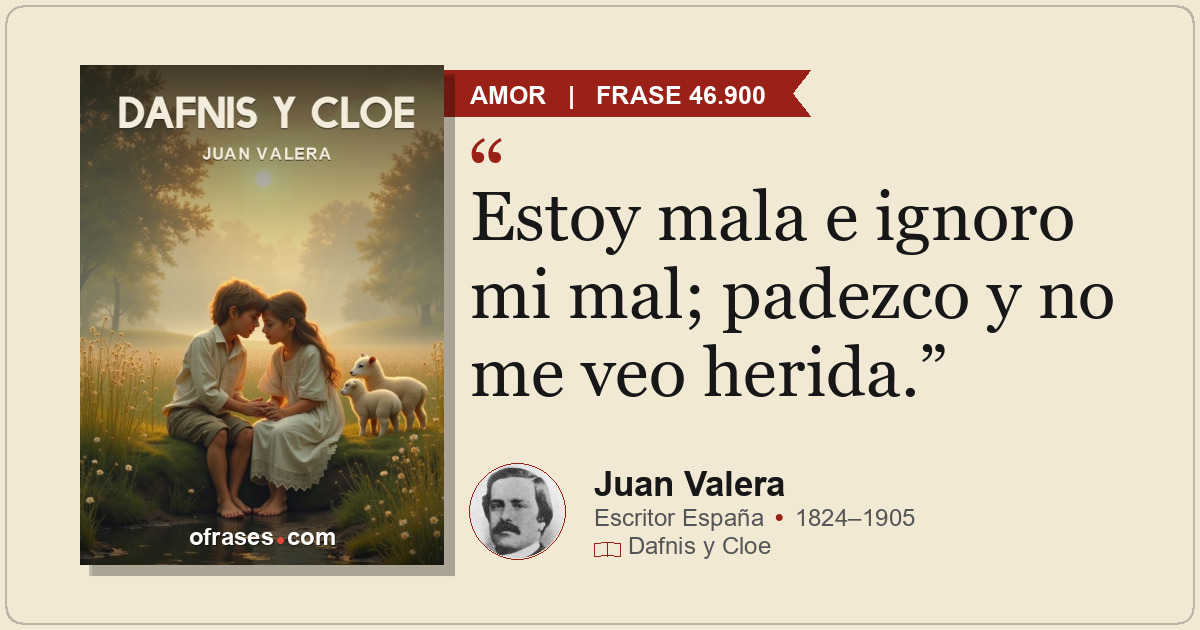 Estoy mala e ignoro mi mal; padezco y no me veo herida.