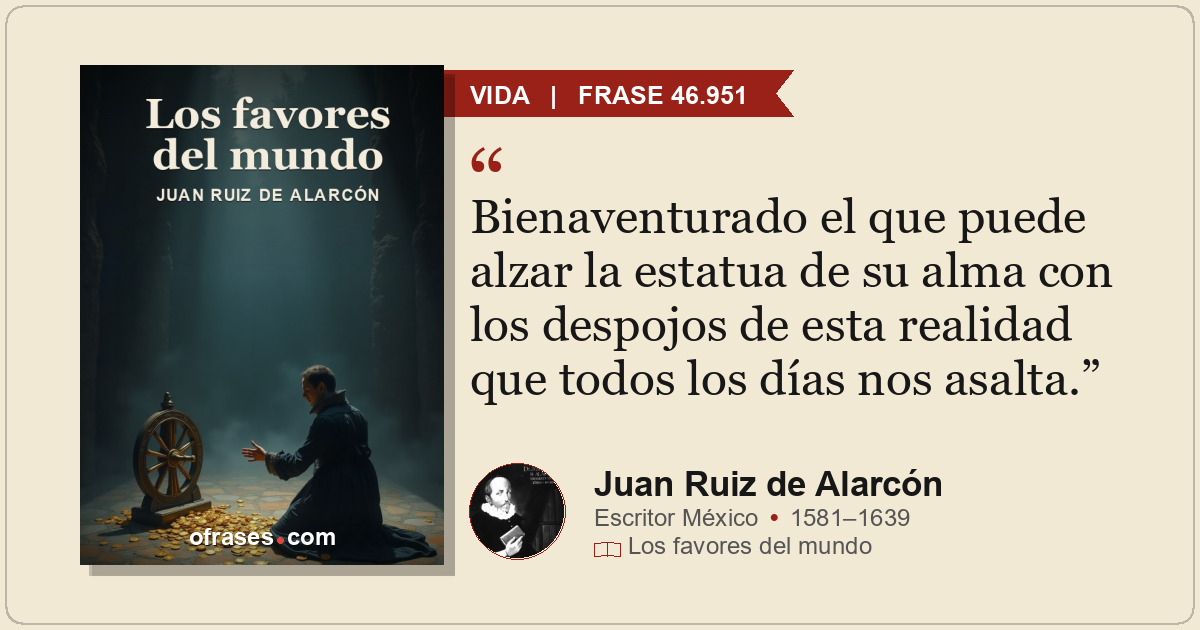 Bienaventurado el que puede alzar la estatua de su alma con los despojos de esta...