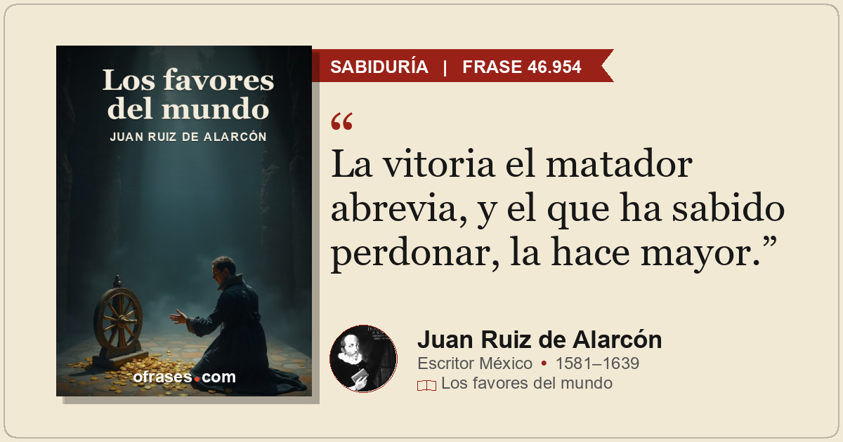 La vitoria el matador abrevia, y el que ha sabido perdonar, la hace mayor.
