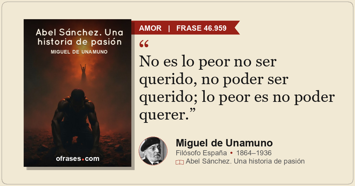 No es lo peor no ser querido, no poder ser querido; lo peor es no poder querer.