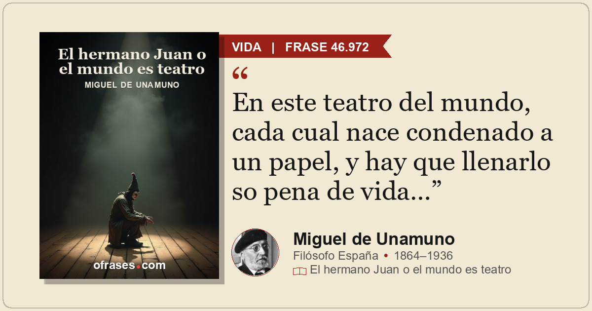 En este teatro del mundo, cada cual nace condenado a un papel, y hay que llenarl...