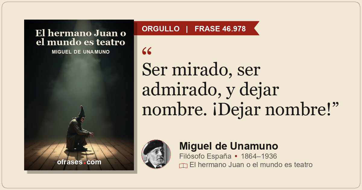 Ser mirado, ser admirado, y dejar nombre. ¡Dejar nombre!