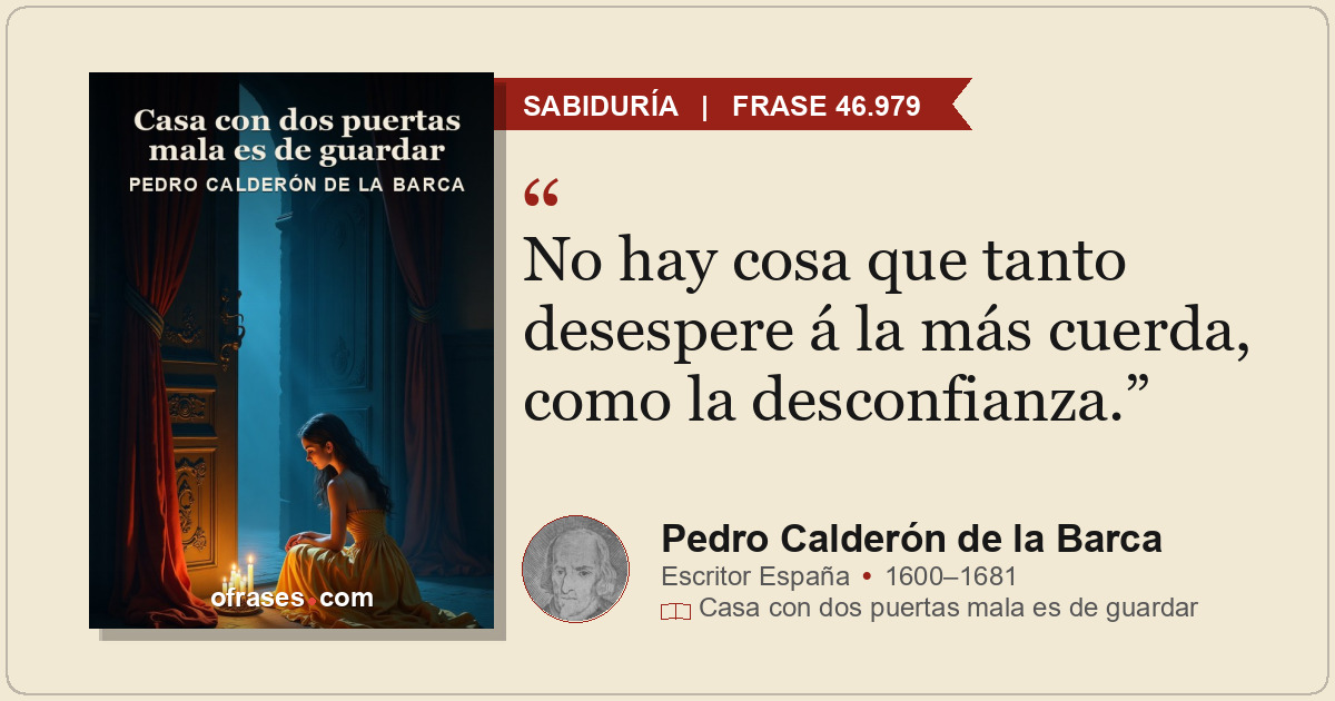 No hay cosa que tanto desespere á la más cuerda, como la desconfianza.