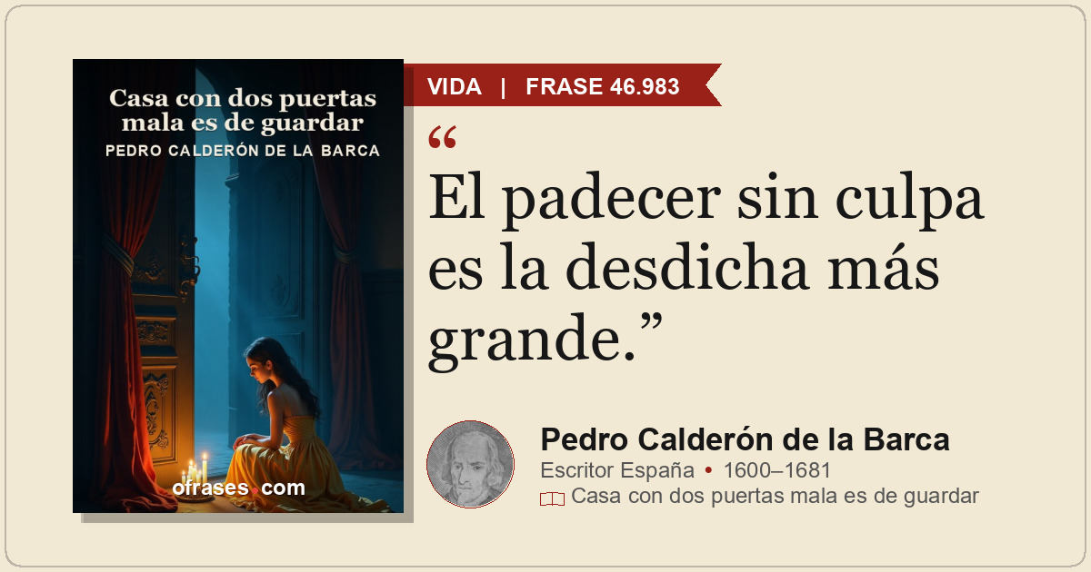 El padecer sin culpa es la desdicha más grande.