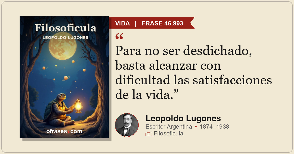Para no ser desdichado, basta alcanzar con dificultad las satisfacciones de la v...