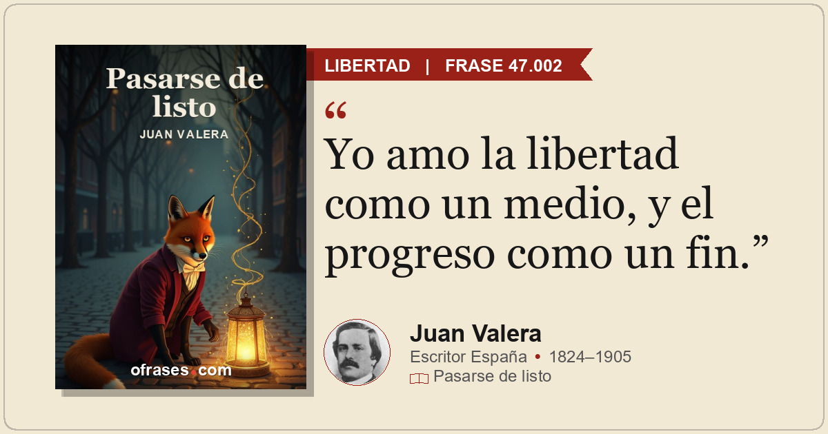 Yo amo la libertad como un medio, y el progreso como un fin.