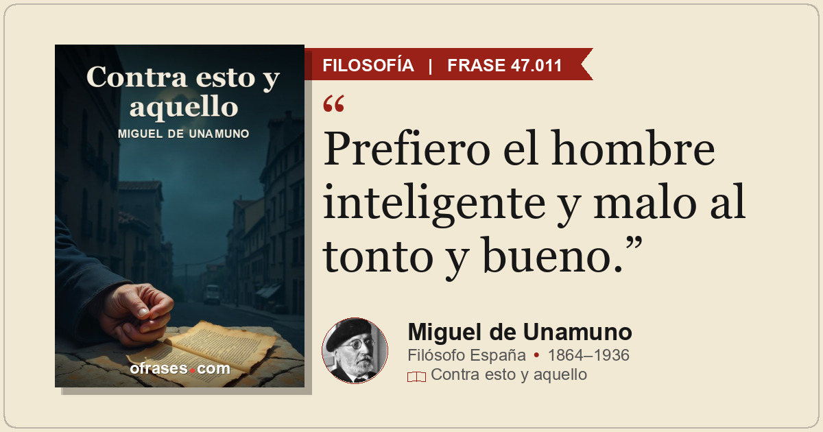 Prefiero el hombre inteligente y malo al tonto y bueno.
