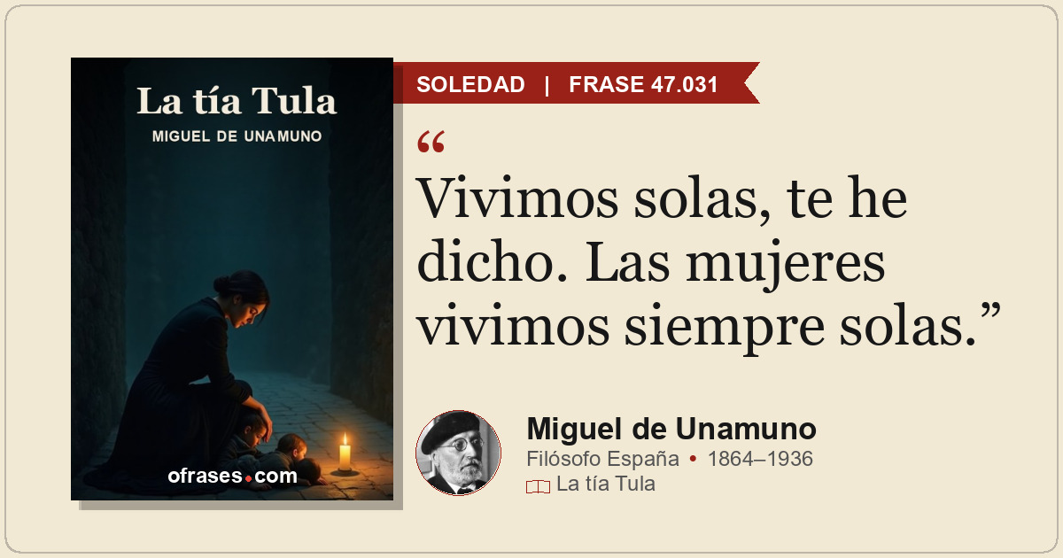 Vivimos solas, te he dicho. Las mujeres vivimos siempre solas.