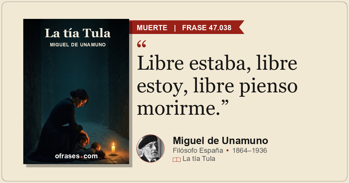 Libre estaba, libre estoy, libre pienso morirme.