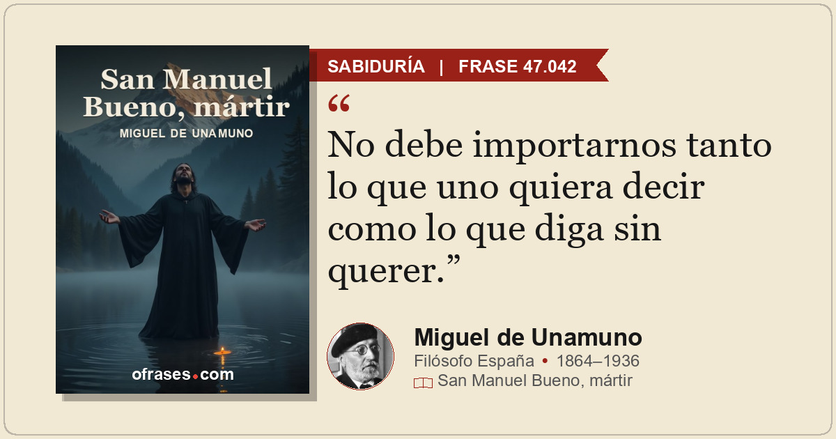 No debe importarnos tanto lo que uno quiera decir como lo que diga sin querer.