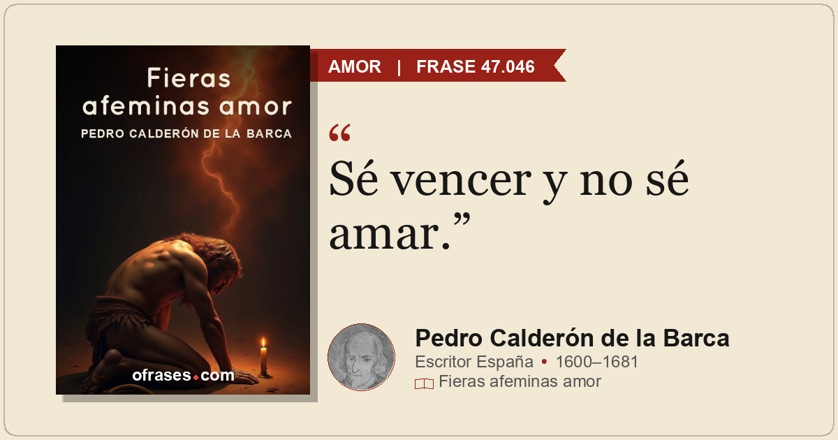 Sé vencer y no sé amar.