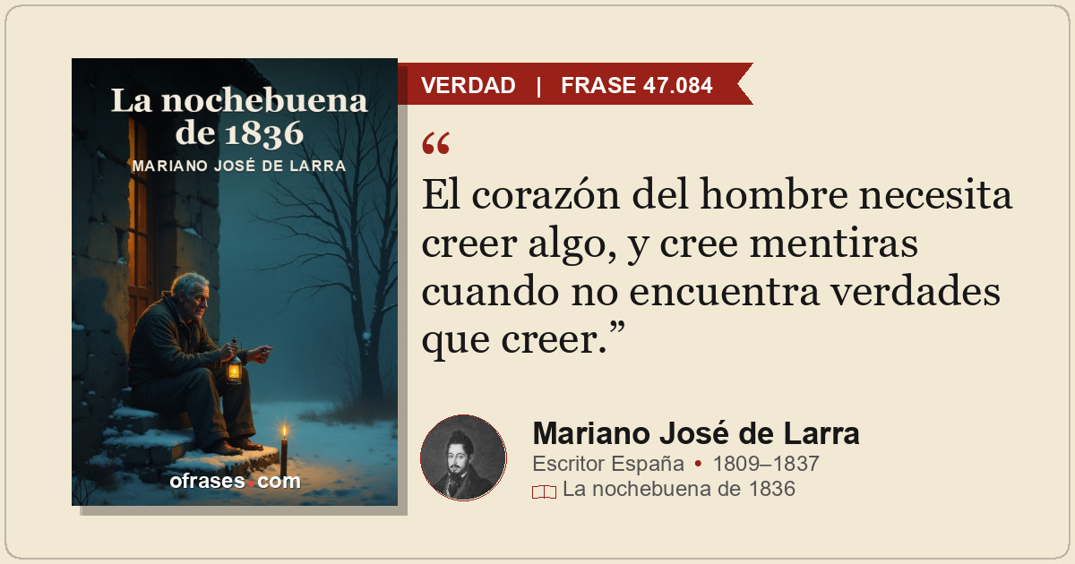 El corazón del hombre necesita creer algo, y cree mentiras cuando no encuentra v...