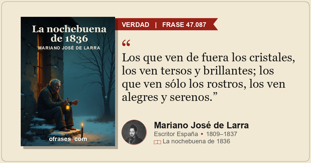 Los que ven de fuera los cristales, los ven tersos y brillantes; los que ven sól...