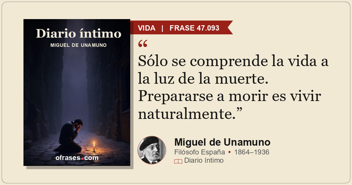 Sólo se comprende la vida a la luz de la muerte. Prepararse a morir es vivir nat...