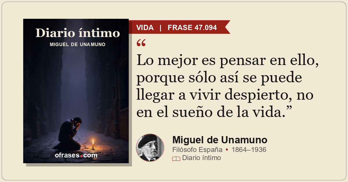 Lo mejor es pensar en ello, porque sólo así se puede llegar a vivir despierto, n...
