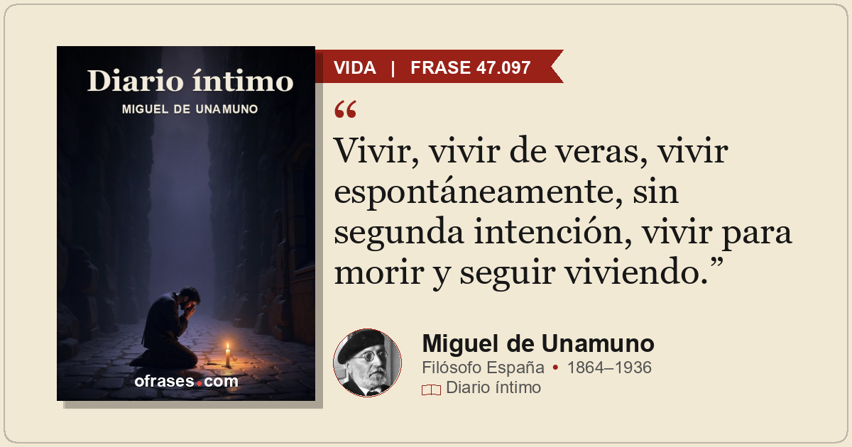 Vivir, vivir de veras, vivir espontáneamente, sin segunda intención, vivir para...