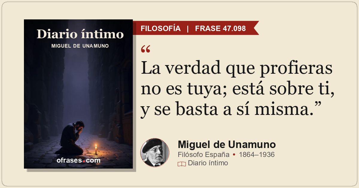 La verdad que profieras no es tuya; está sobre ti, y se basta a sí misma.
