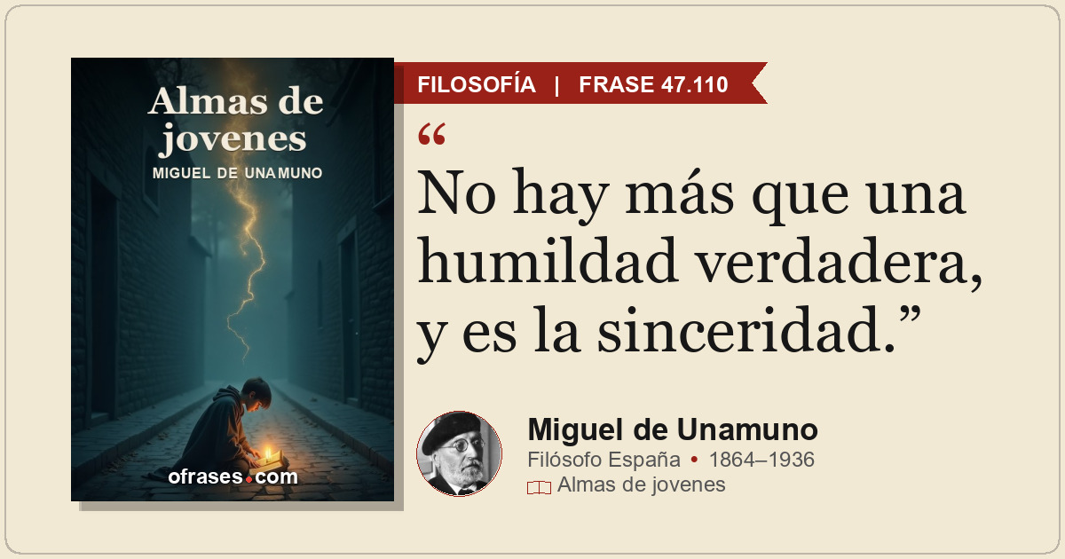 No hay más que una humildad verdadera, y es la sinceridad.