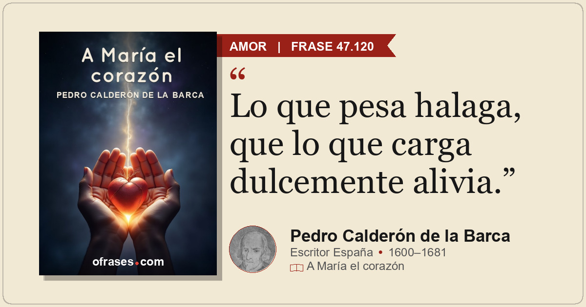 Lo que pesa halaga, que lo que carga dulcemente alivia.